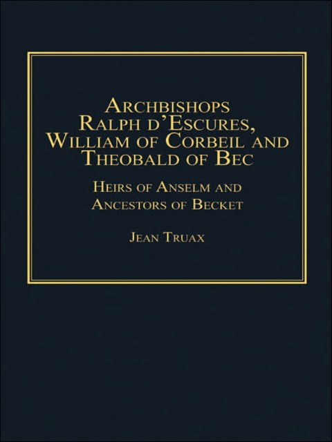 Cover image for book Archbishops Ralph d'Escures, William of Corbeil and Theobald of Bec: Heirs of Anselm and Ancestors of Becket