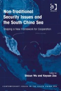 Non-Traditional Security Issues and the South China Sea: Shaping a New Framework for Cooperation - Wu, Shicun, Dr