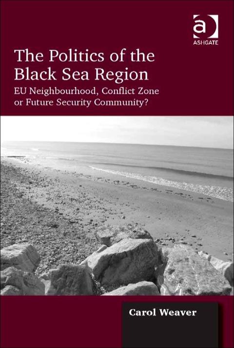 Cover image for book The Politics of the Black Sea Region: EU Neighbourhood, Conflict Zone or Future Security Community?