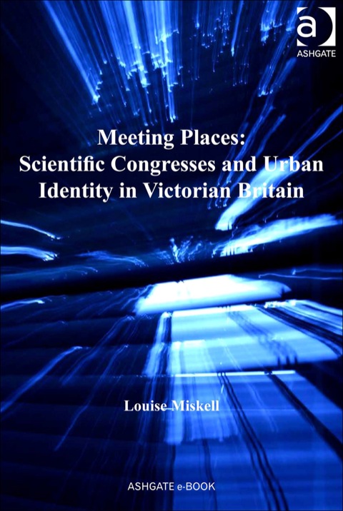 Cover image for book Meeting Places: Scientific Congresses and Urban Identity in Victorian Britain