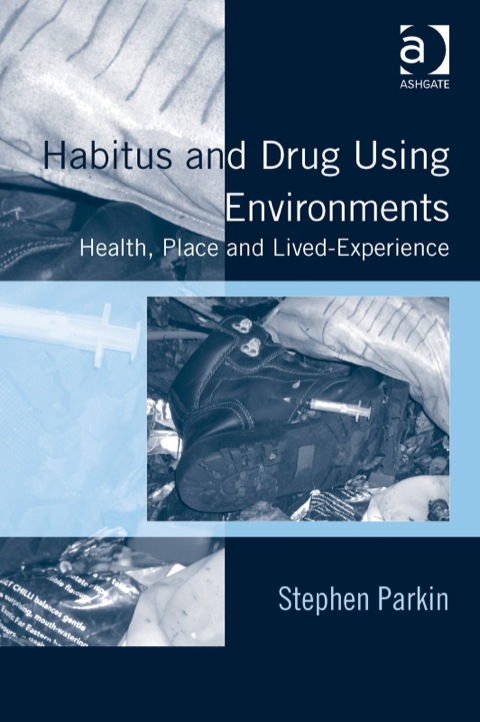 Cover image for book Habitus and Drug Using Environments: Health, Place and Lived-Experience