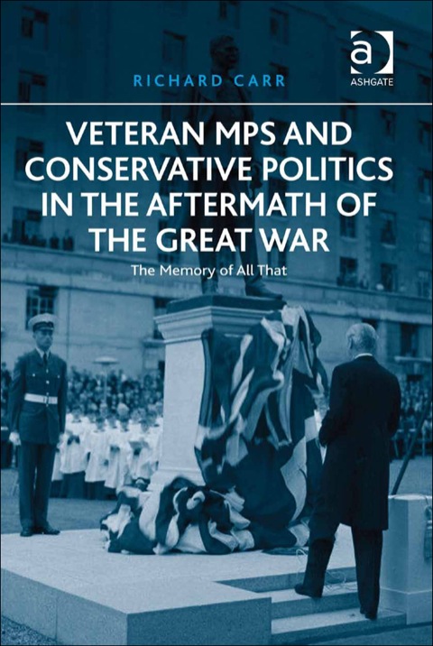 Cover image for book Veteran MPs and Conservative Politics in the Aftermath of the Great War: The Memory of All That