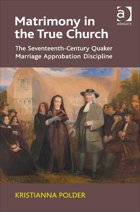 Cover image for book Matrimony in the True Church: The Seventeenth-Century Quaker Marriage Approbation Discipline