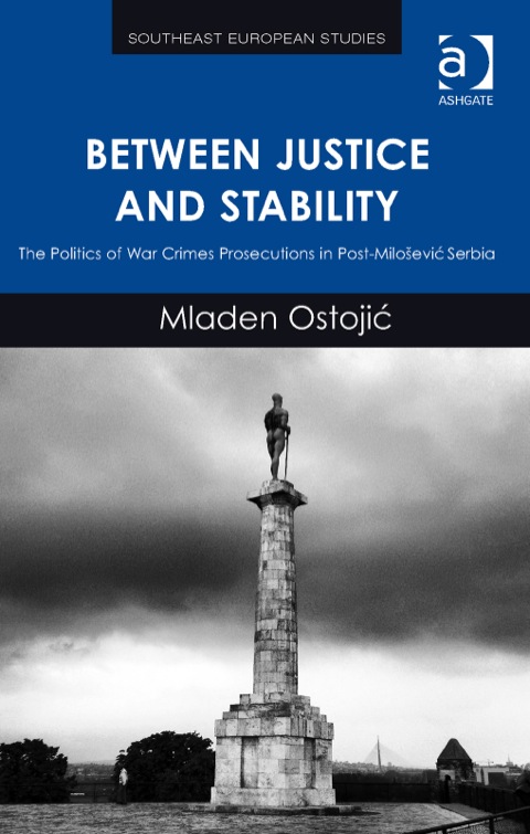 Cover image for book Between Justice and Stability: The Politics of War Crimes Prosecutions in Post-Milošević Serbia