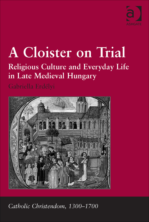 Cover image for book A Cloister on Trial: Religious Culture and Everyday Life in Late Medieval Hungary