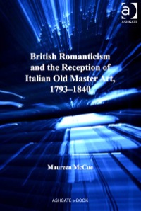 Cover image: British Romanticism and the Reception of Italian Old Master Art, 1793-1840 9781409468325