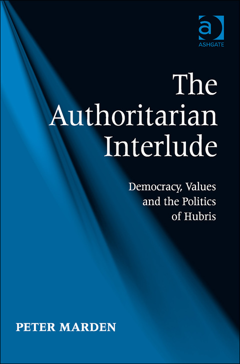 Cover image for book The Authoritarian Interlude: Democracy, Values and the Politics of Hubris
