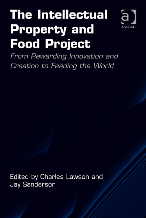 Cover image for book The Intellectual Property and Food Project: From Rewarding Innovation and Creation to Feeding the World