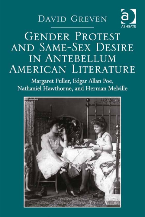 Cover image for book Gender Protest and Same-Sex Desire in Antebellum American Literature: Margaret Fuller, Edgar Allan Poe, Nathaniel Hawthorne, and Herman Melville