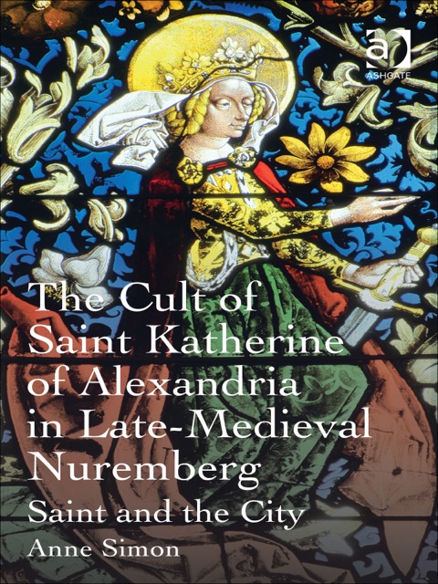 Cover image for book The Cult of Saint Katherine of Alexandria in Late-Medieval Nuremberg: Saint and the City