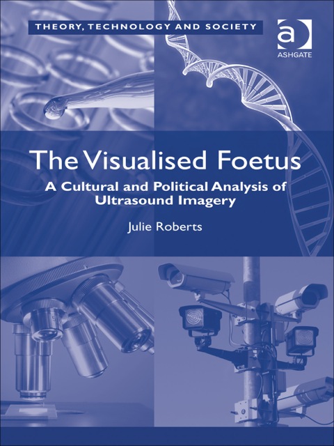 Cover image for book The Visualised Foetus: A Cultural and Political Analysis of Ultrasound Imagery