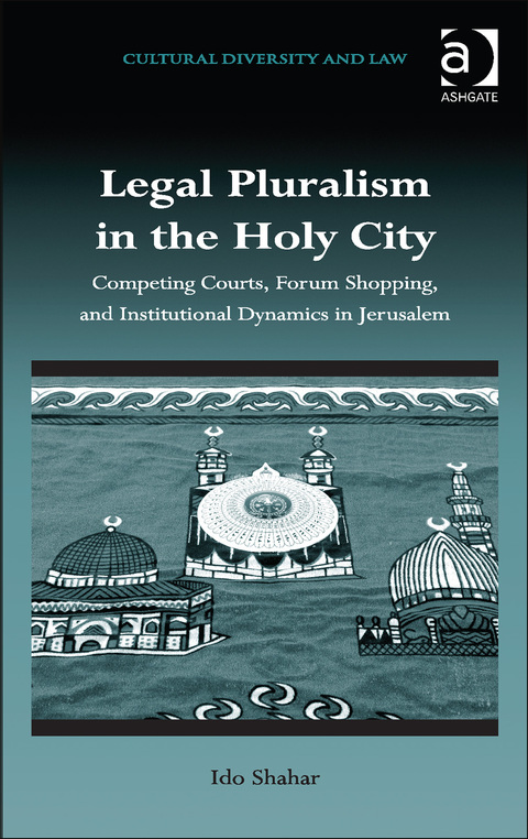 Cover image for book Legal Pluralism in the Holy City: Competing Courts, Forum Shopping, and Institutional Dynamics in Jerusalem