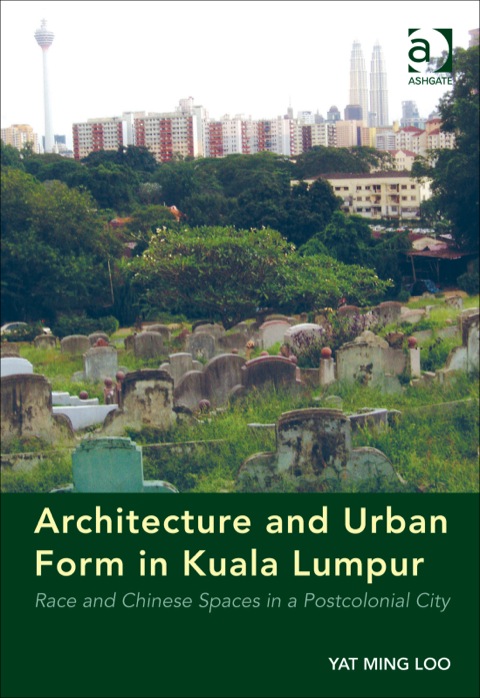 Cover image for book Architecture and Urban Form in Kuala Lumpur: Race and Chinese Spaces in a Postcolonial City