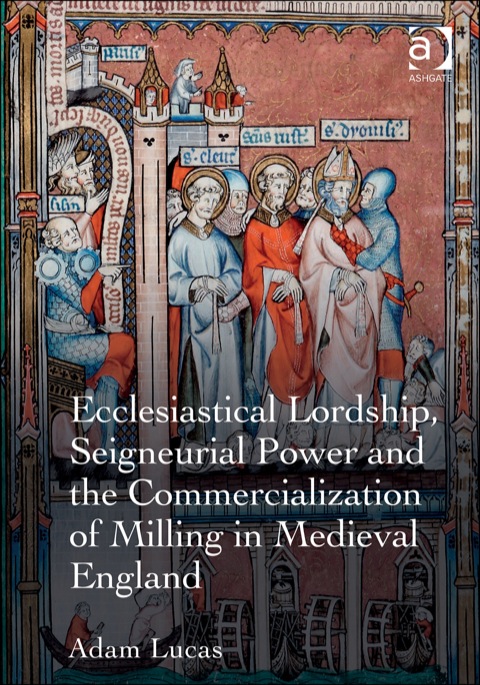 Cover image for book Ecclesiastical Lordship, Seigneurial Power and the Commercialization of Milling in Medieval England
