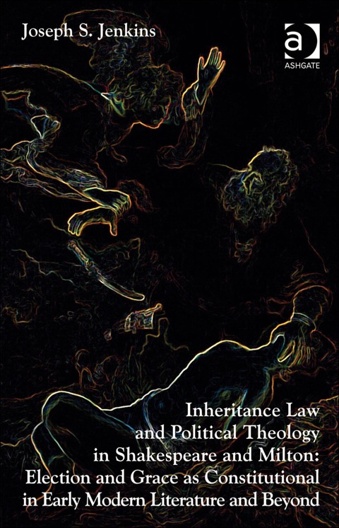 Cover image for book Inheritance Law and Political Theology in Shakespeare and Milton: Election and Grace as Constitutional in Early Modern Literature and Beyond