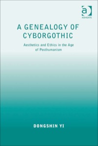 Titelbild: A Genealogy of Cyborgothic: Aesthetics and Ethics in the Age of Posthumanism 9781409400394
