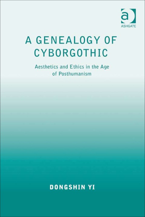 Cover image for book A Genealogy of Cyborgothic: Aesthetics and Ethics in the Age of Posthumanism