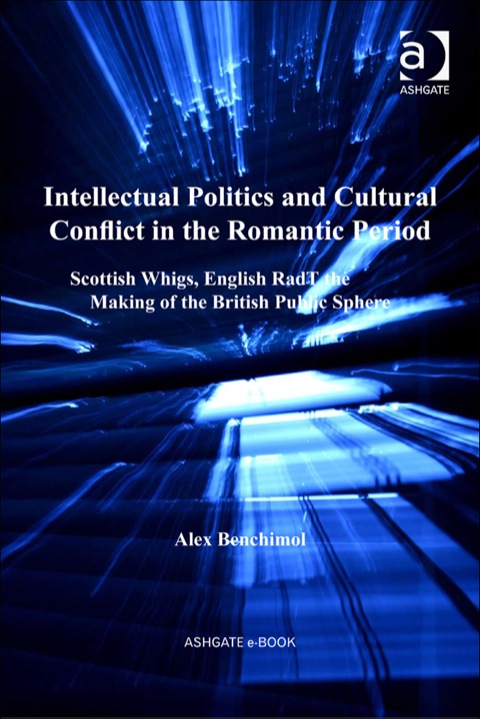 Cover image for book Intellectual Politics and Cultural Conflict in the Romantic Period: Scottish Whigs, English Radicals and the Making of the British Public Sphere