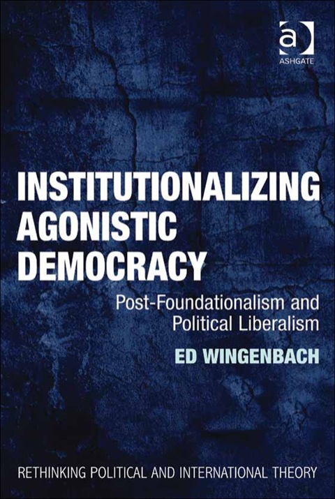 Cover image for book Institutionalizing Agonistic Democracy: Post-Foundationalism and Political Liberalism