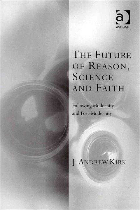 Cover image for book The Future of Reason, Science and Faith: Following Modernity and Post-Modernity