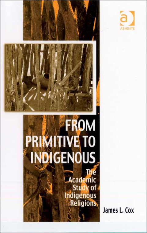 Cover image for book From Primitive to Indigenous: The Academic Study of Indigenous Religions