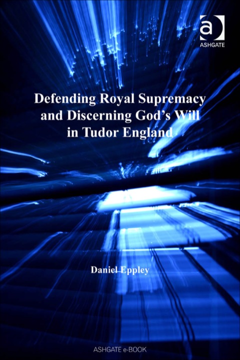 Cover image for book Defending Royal Supremacy and Discerning God's Will in Tudor England