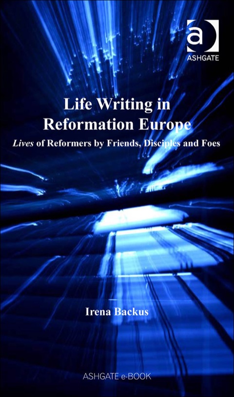 Cover image for book Life Writing in Reformation Europe: Lives of Reformers by Friends, Disciples and Foes