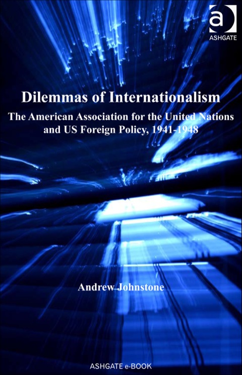 Cover image for book Dilemmas of Internationalism: The American Association for the United Nations and US Foreign Policy, 1941-1948