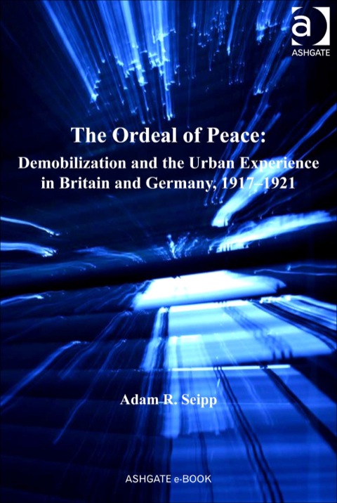 Cover image for book The Ordeal of Peace: Demobilization and the Urban Experience in Britain and Germany, 1917–1921