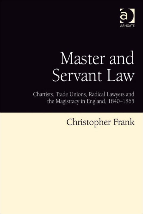 Cover image for book Master and Servant Law: Chartists, Trade Unions, Radical Lawyers and the Magistracy in England, 1840–1865