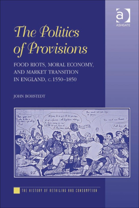 Cover image for book The Politics of Provisions: Food Riots, Moral Economy, and Market Transition in England, c. 1550–1850