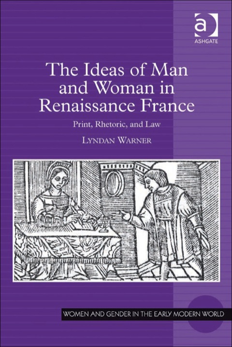 Cover image for book The Ideas of Man and Woman in Renaissance France: Print, Rhetoric, and Law
