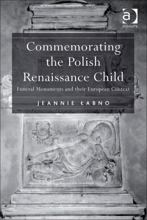 Cover image for book Commemorating the Polish Renaissance Child: Funeral Monuments and their European Context