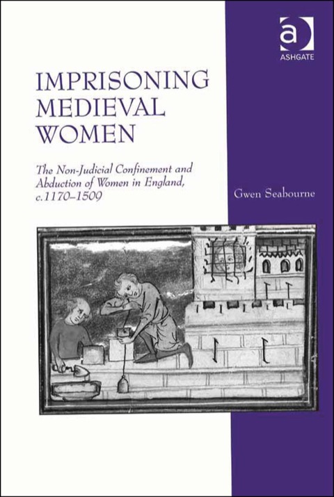 Cover image for book Imprisoning Medieval Women: The Non-Judicial Confinement and Abduction of Women in England, c.1170-1509