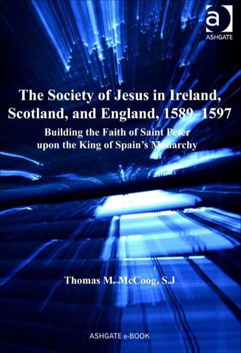 Cover image for book The Society of Jesus in Ireland, Scotland, and England, 1589–1597: Building the Faith of Saint Peter upon the King of Spain's Monarchy