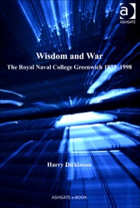 Cover image: Wisdom and War: The Royal Naval College Greenwich 1873–1998 9781409443315