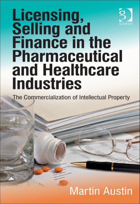 Cover image for book Licensing, Selling and Finance in the Pharmaceutical and Healthcare Industries: The Commercialization of Intellectual Property