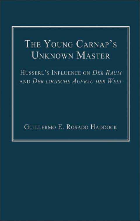 Cover image for book The Young Carnap's Unknown Master: Husserl’s Influence on Der Raum and Der logische Aufbau der Welt