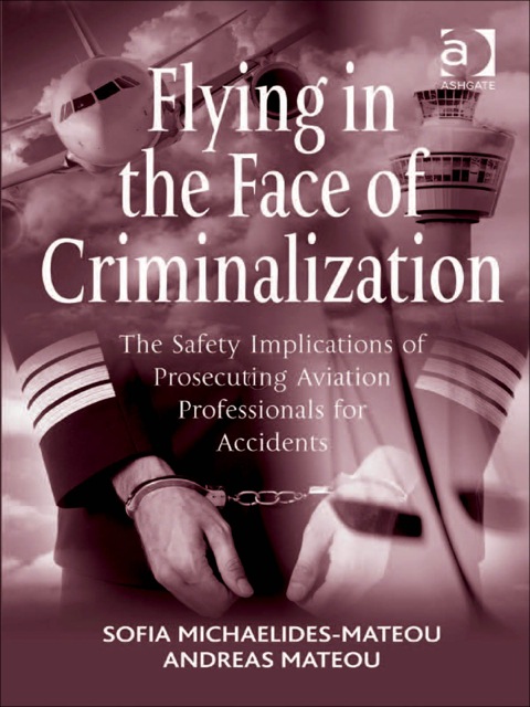 Cover image for book Flying in the Face of Criminalization: The Safety Implications of Prosecuting Aviation Professionals for Accidents