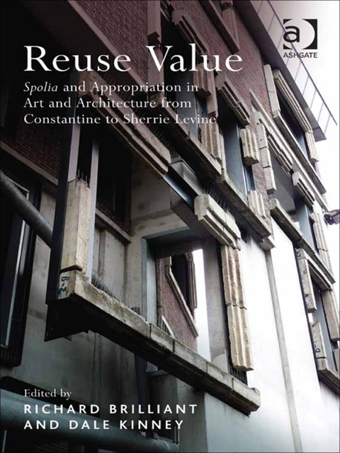 Cover image for book Reuse Value: Spolia and Appropriation in Art and Architecture from Constantine to Sherrie Levine