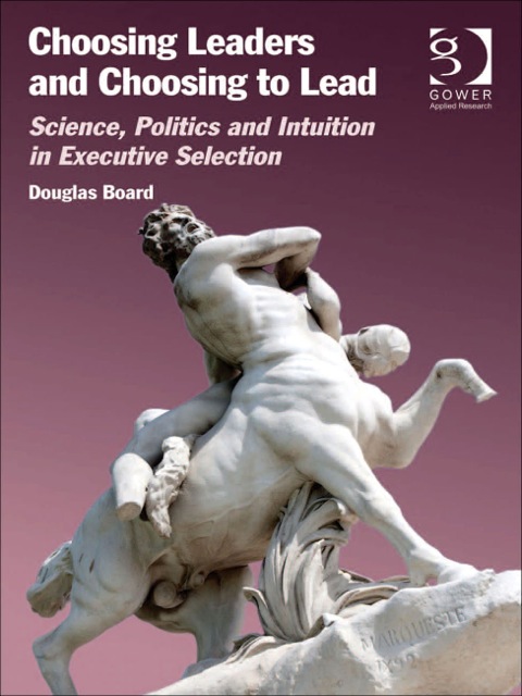 Cover image for book Choosing Leaders and Choosing to Lead: Science, Politics and Intuition in Executive Selection