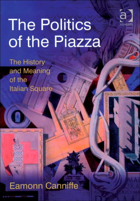 Cover image for book The Politics of the Piazza: The History and Meaning of the Italian Square