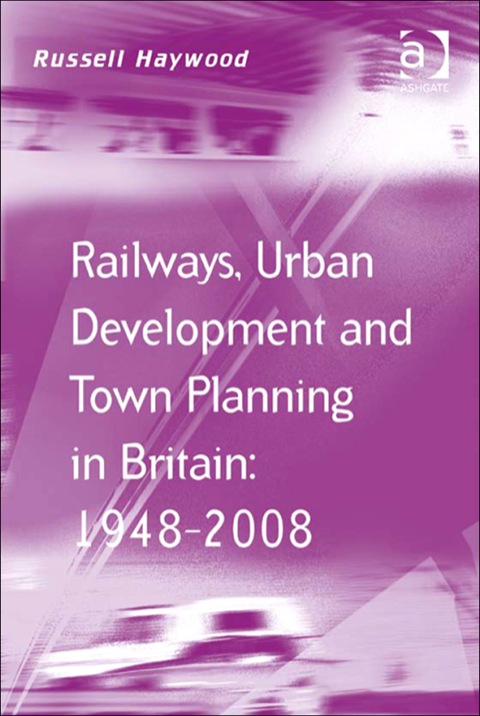 Cover image for book Railways, Urban Development and Town Planning in Britain: 1948–2008