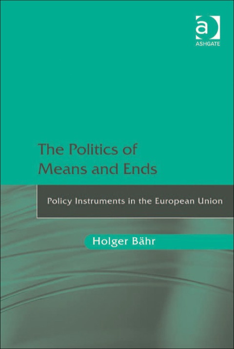 Cover image for book The Politics of Means and Ends: Policy Instruments in the European Union