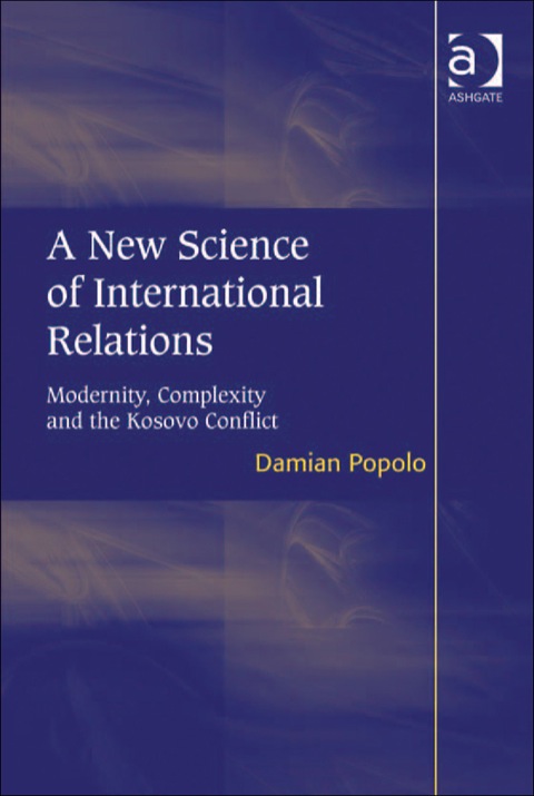 Cover image for book A New Science of International Relations: Modernity, Complexity and the Kosovo Conflict