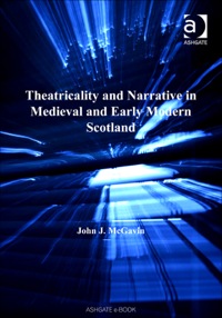 صورة الغلاف: Theatricality and Narrative in Medieval and Early Modern Scotland 9780754607946