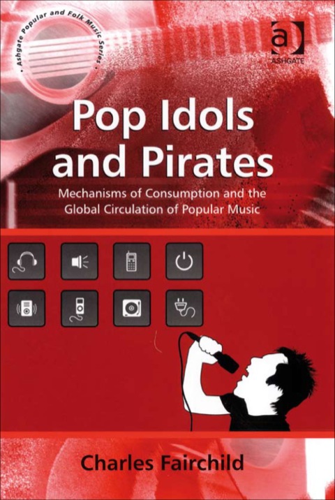 Cover image for book Pop Idols and Pirates: Mechanisms of Consumption and the Global Circulation of Popular Music