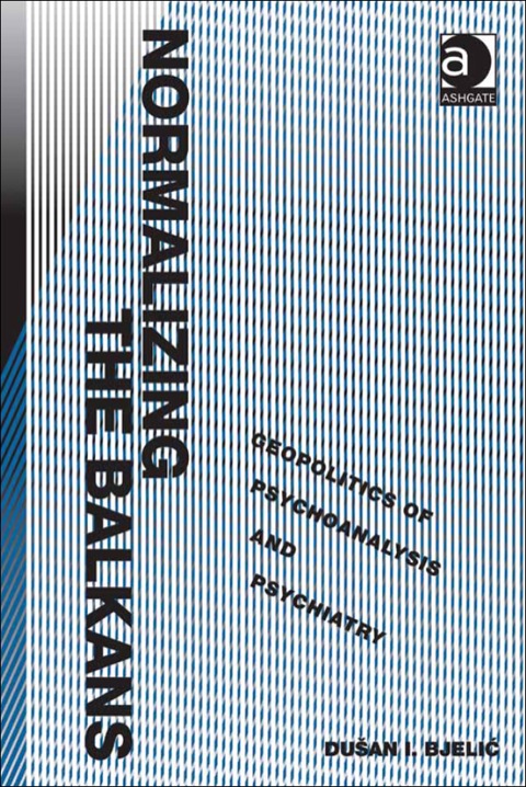 Cover image for book Normalizing the Balkans: Geopolitics of Psychoanalysis and Psychiatry