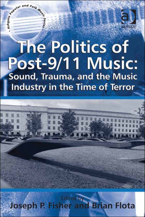 Cover image for book The Politics of Post-9/11 Music: Sound, Trauma, and the Music Industry in the Time of Terror