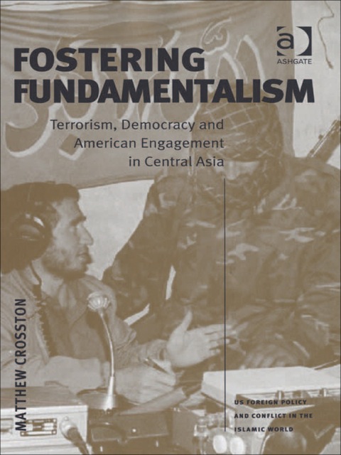 Cover image for book Fostering Fundamentalism: Terrorism, Democracy and American Engagement in Central Asia